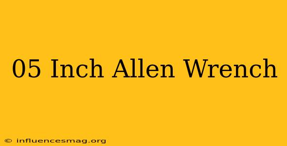 .05 Inch Allen Wrench