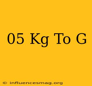 .05 Kg To G
