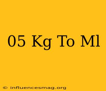 .05 Kg To Ml