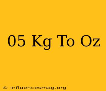 .05 Kg To Oz