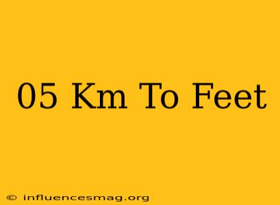 .05 Km To Feet
