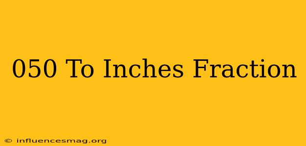 .050 To Inches Fraction