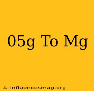 .05g To Mg