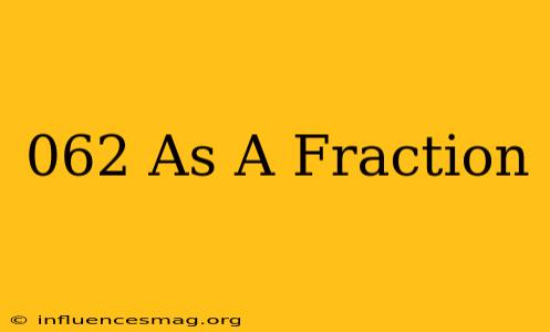 .062 As A Fraction