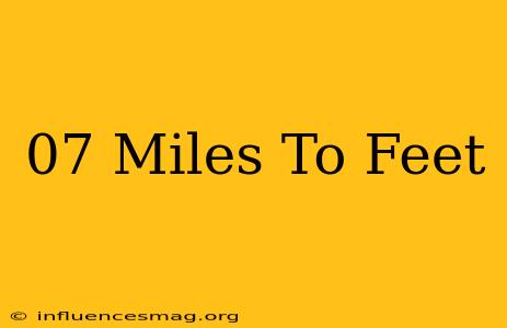 .07 Miles To Feet