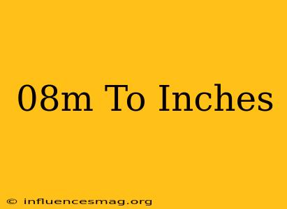 .08m To Inches