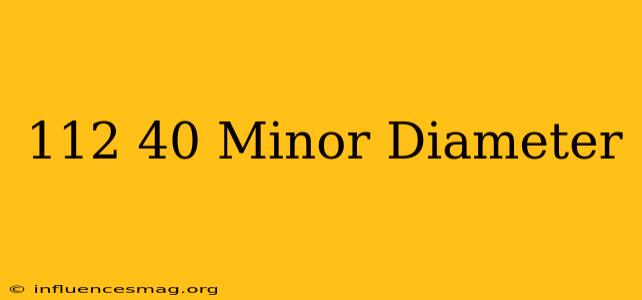 .112-40 Minor Diameter