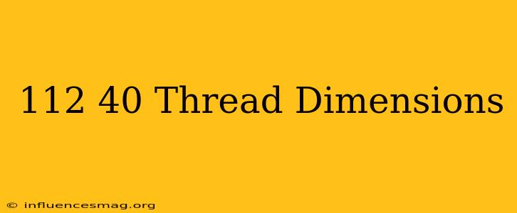 .112-40 Thread Dimensions