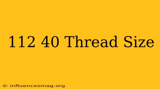 .112-40 Thread Size