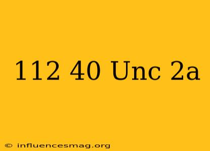 .112-40 Unc-2a