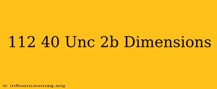 .112-40 Unc-2b Dimensions