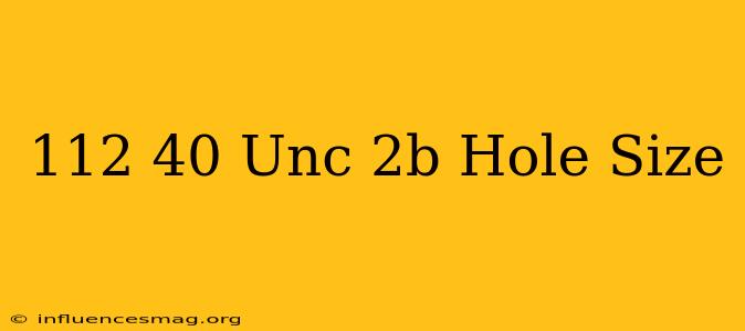 .112-40 Unc-2b Hole Size