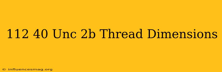 .112-40 Unc-2b Thread Dimensions