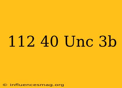 .112-40 Unc-3b
