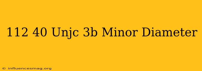.112-40 Unjc-3b Minor Diameter