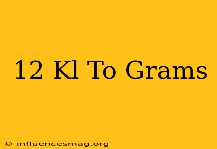 .12 Kl To Grams