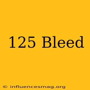 .125 Bleed