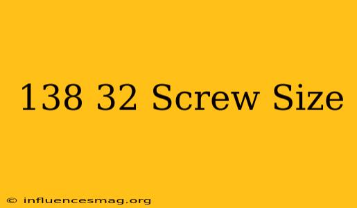 .138-32 Screw Size