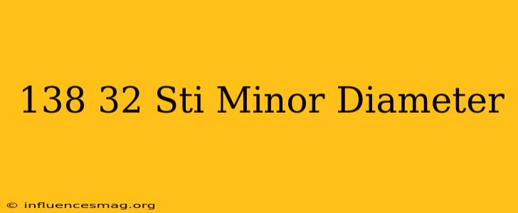 .138-32 Sti Minor Diameter