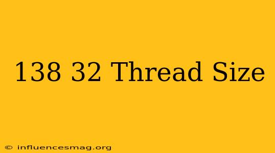 .138-32 Thread Size