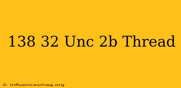 .138-32 Unc-2b Thread