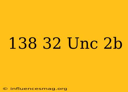 .138-32 Unc-2b