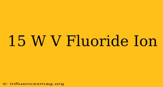 .15 W/v Fluoride Ion