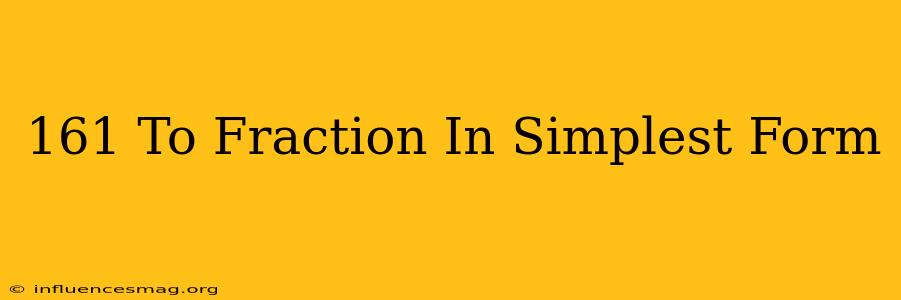 .161 To Fraction In Simplest Form