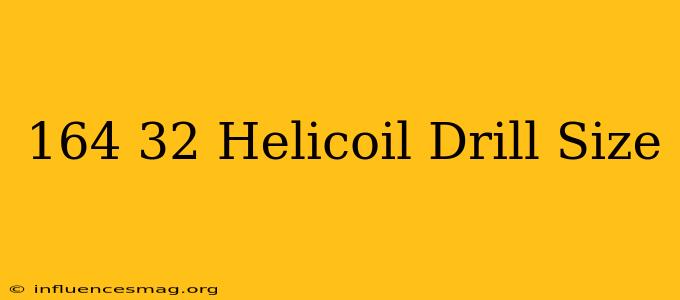 .164-32 Helicoil Drill Size
