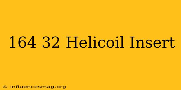 .164-32 Helicoil Insert