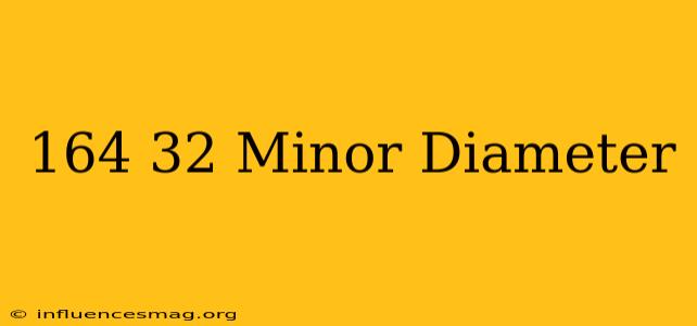 .164-32 Minor Diameter