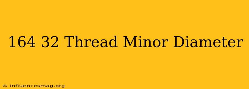 .164-32 Thread Minor Diameter