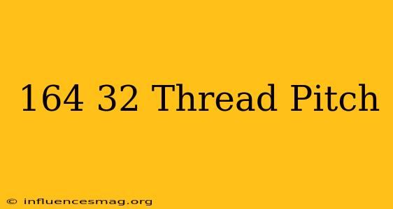 .164-32 Thread Pitch