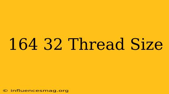 .164-32 Thread Size