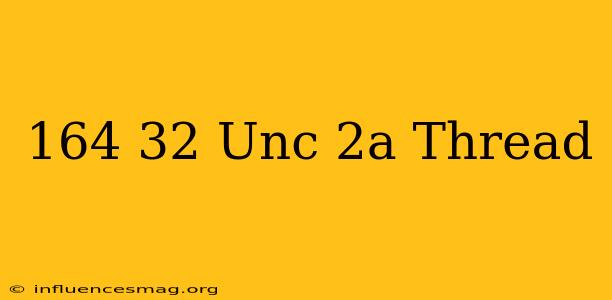 .164-32 Unc-2a Thread
