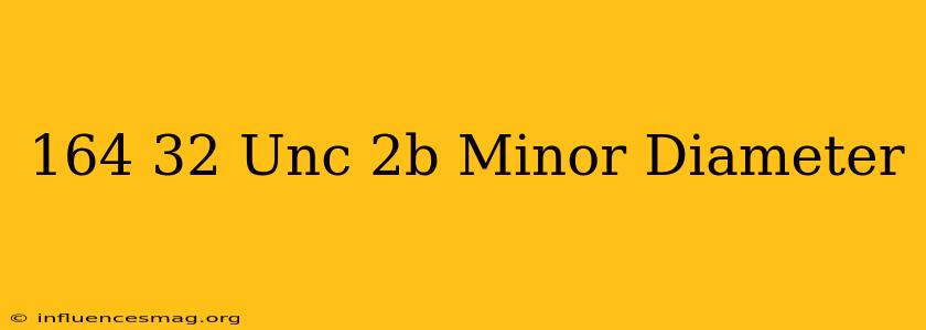 .164-32 Unc-2b Minor Diameter
