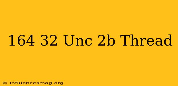 .164-32 Unc-2b Thread