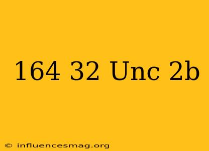 .164-32 Unc-2b
