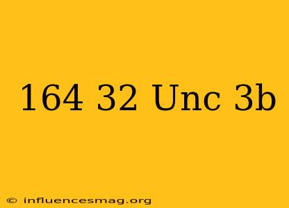 .164-32 Unc-3b