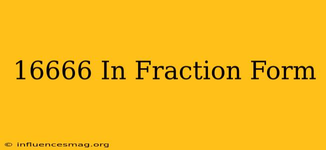 .16666 In Fraction Form