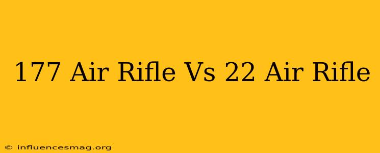 .177 Air Rifle Vs .22 Air Rifle