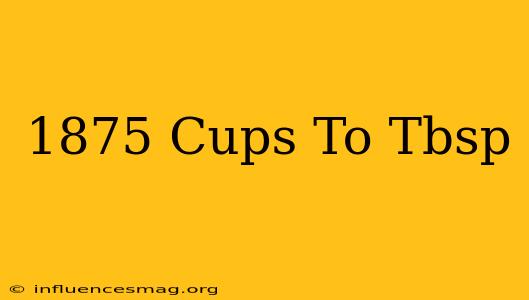 .1875 Cups To Tbsp