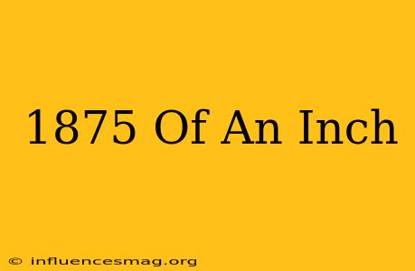 .1875 Of An Inch