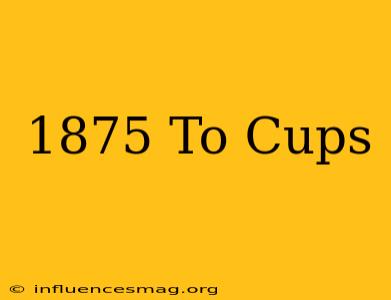 .1875 To Cups