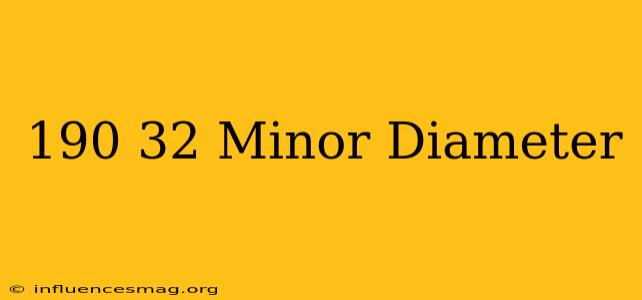 .190-32 Minor Diameter