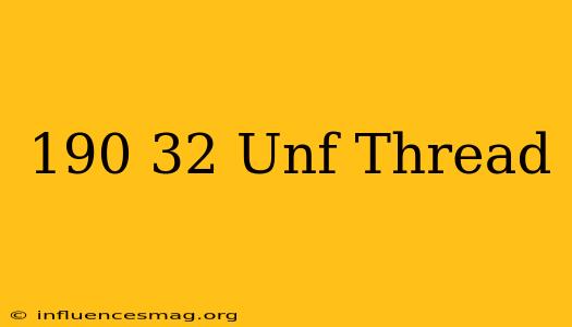 .190-32 Unf Thread