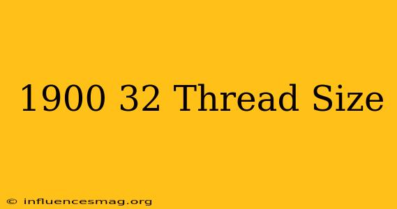 .1900-32 Thread Size