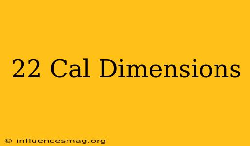 .22 Cal Dimensions