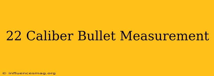 .22 Caliber Bullet Measurement
