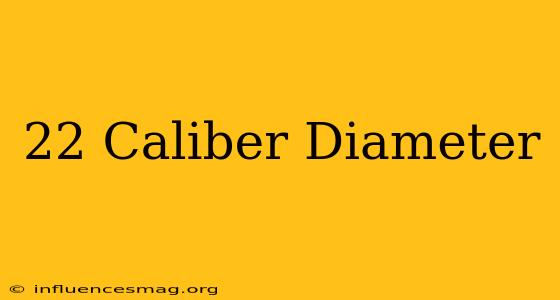 .22 Caliber Diameter